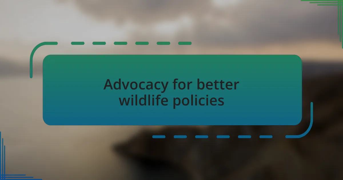 Advocacy for better wildlife policies