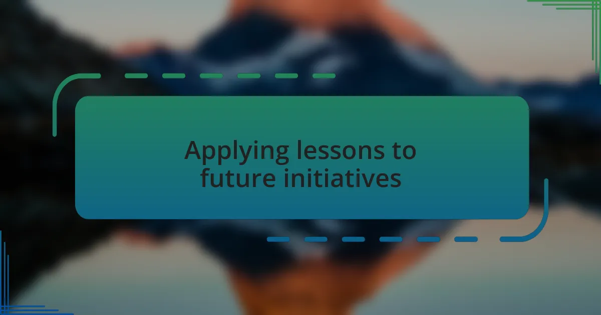 Applying lessons to future initiatives
