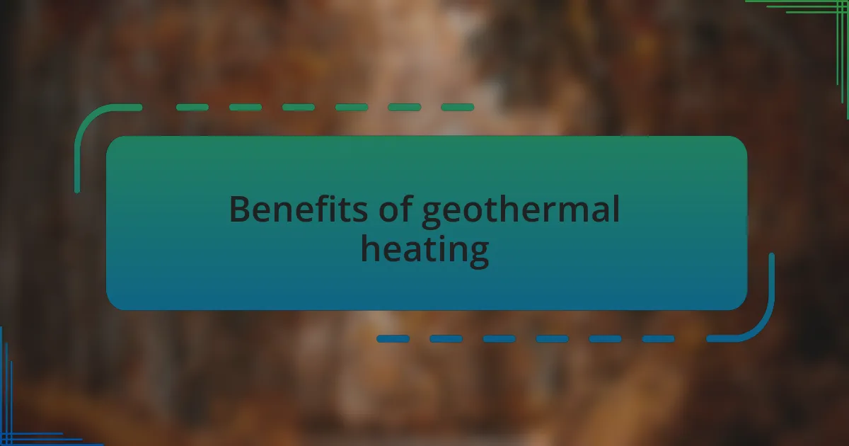 Benefits of geothermal heating
