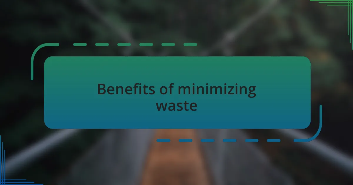 Benefits of minimizing waste