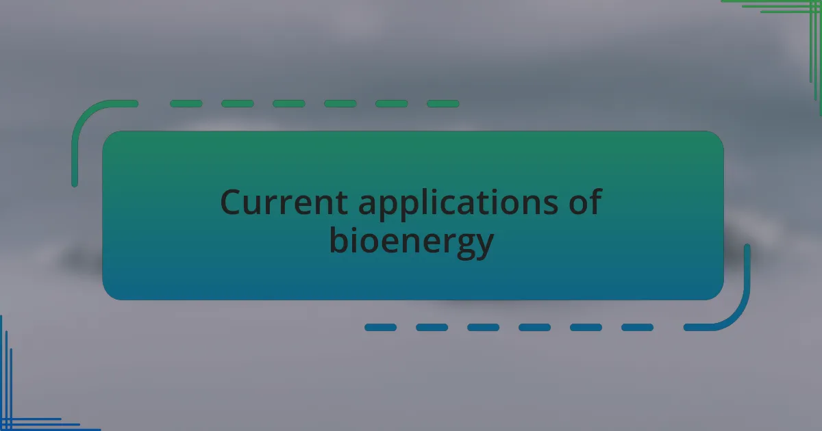 Current applications of bioenergy