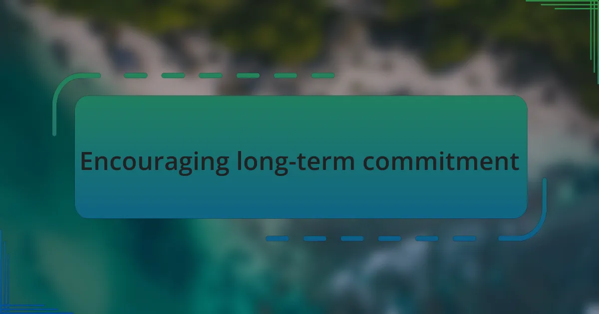 Encouraging long-term commitment