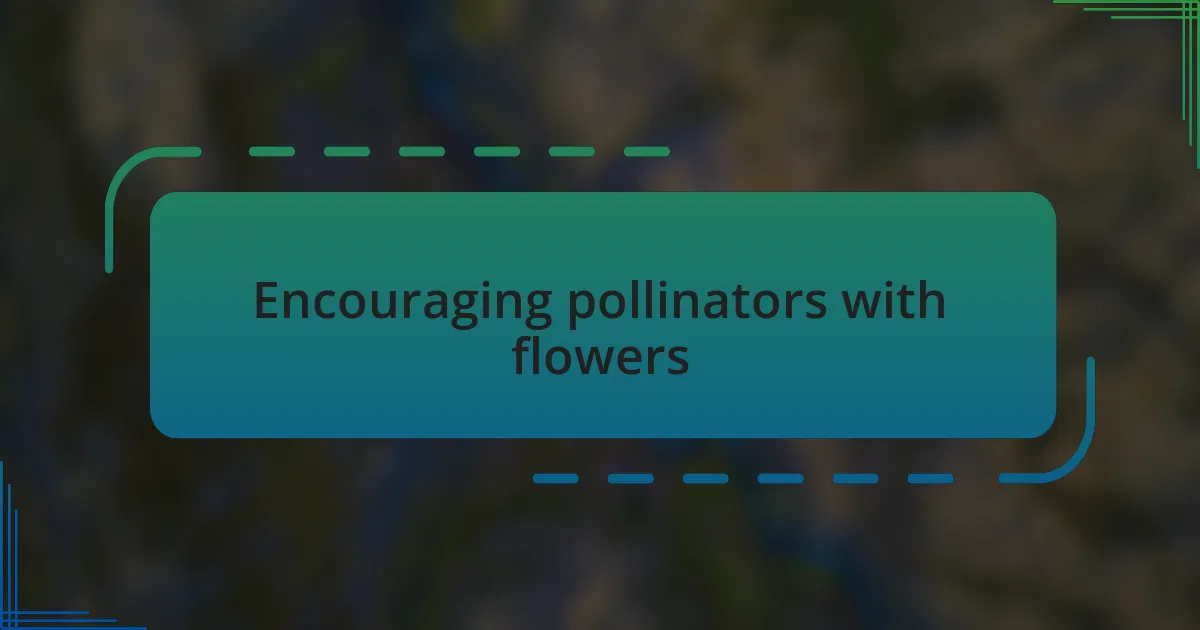 Encouraging pollinators with flowers