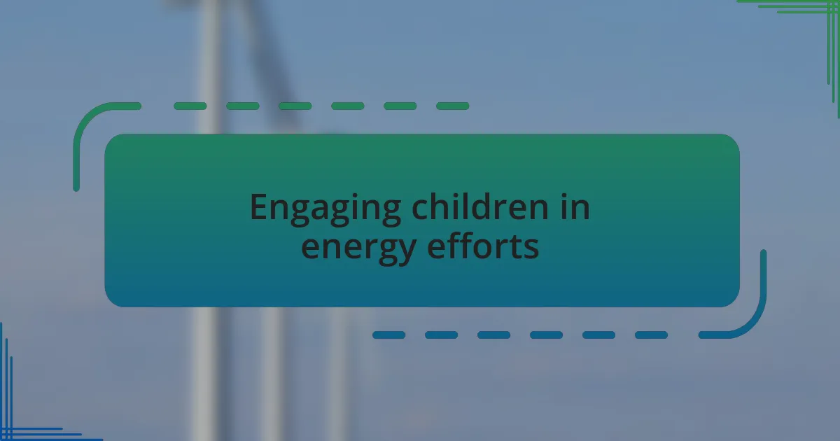 Engaging children in energy efforts