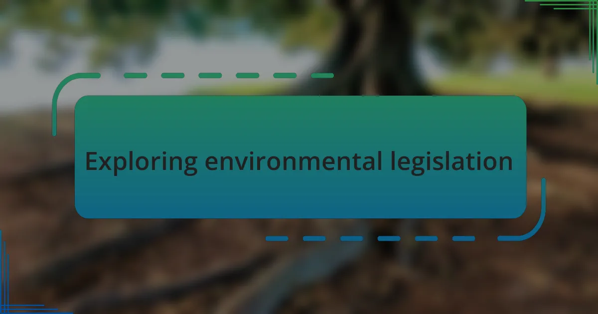 Exploring environmental legislation