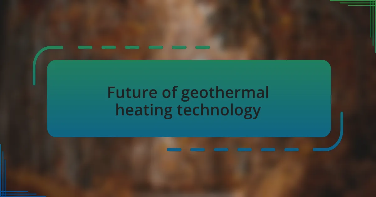 Future of geothermal heating technology