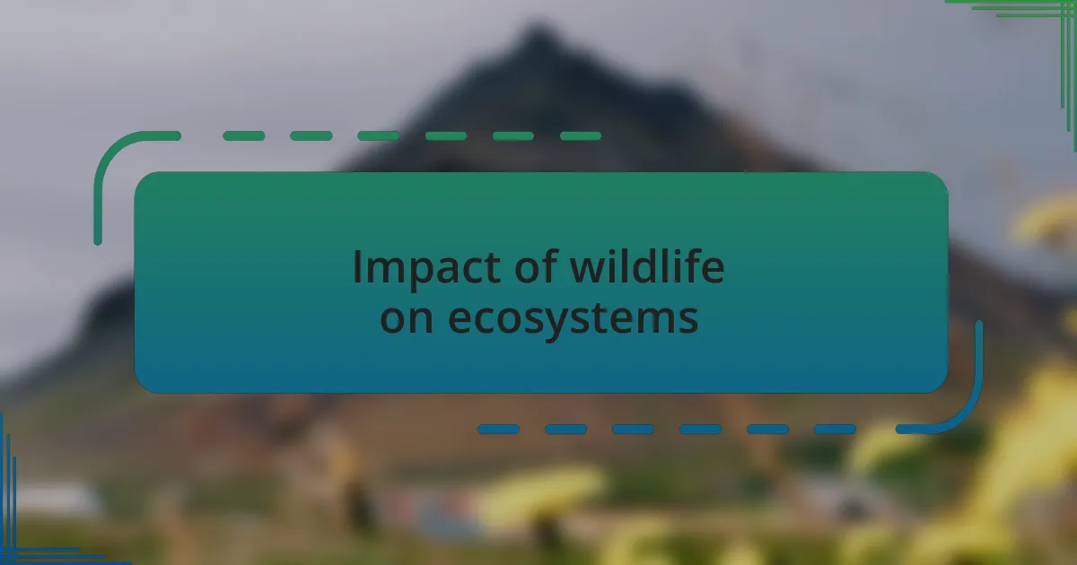 Impact of wildlife on ecosystems