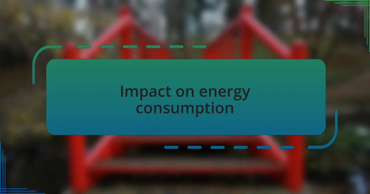 Impact on energy consumption