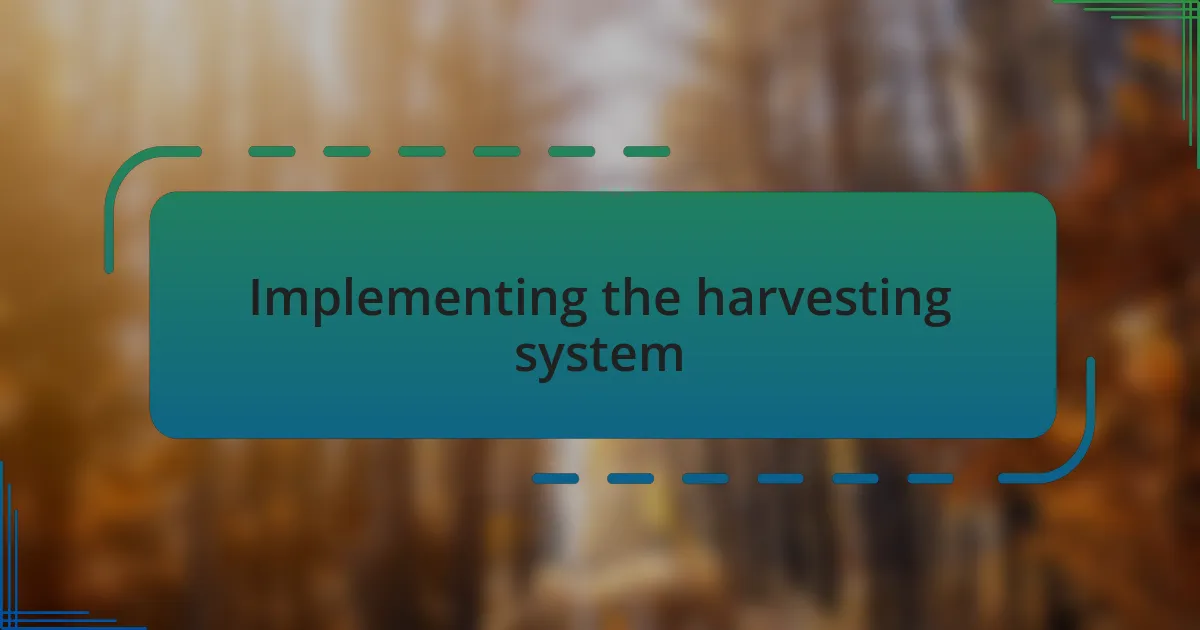 Implementing the harvesting system