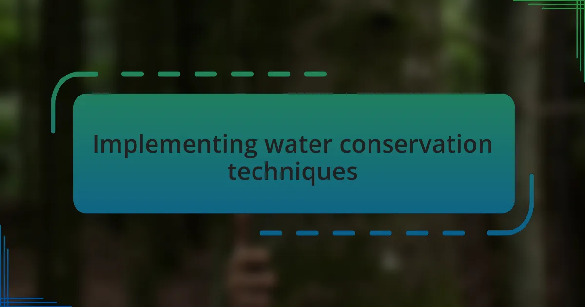 Implementing water conservation techniques