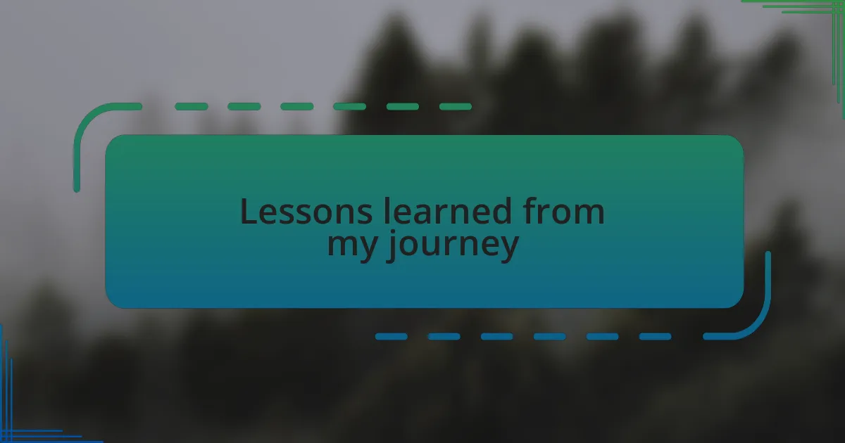 Lessons learned from my journey