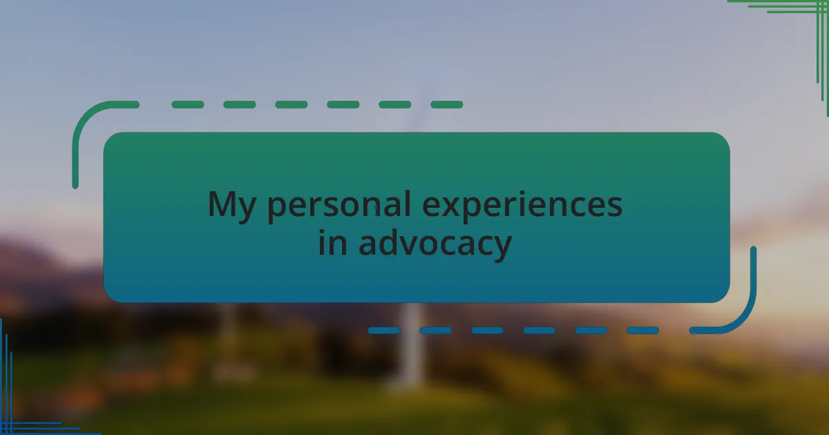 My personal experiences in advocacy