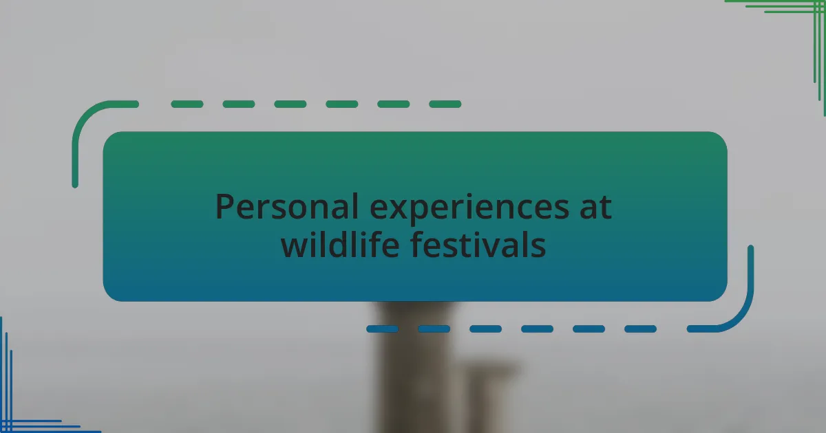 Personal experiences at wildlife festivals