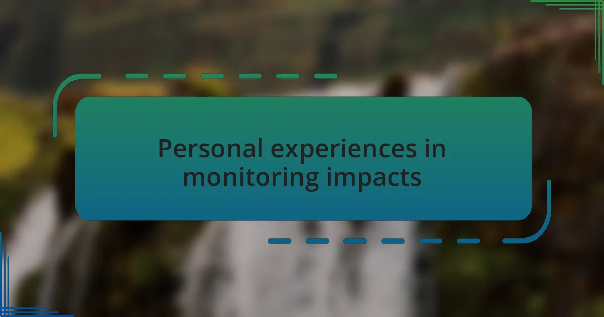 Personal experiences in monitoring impacts