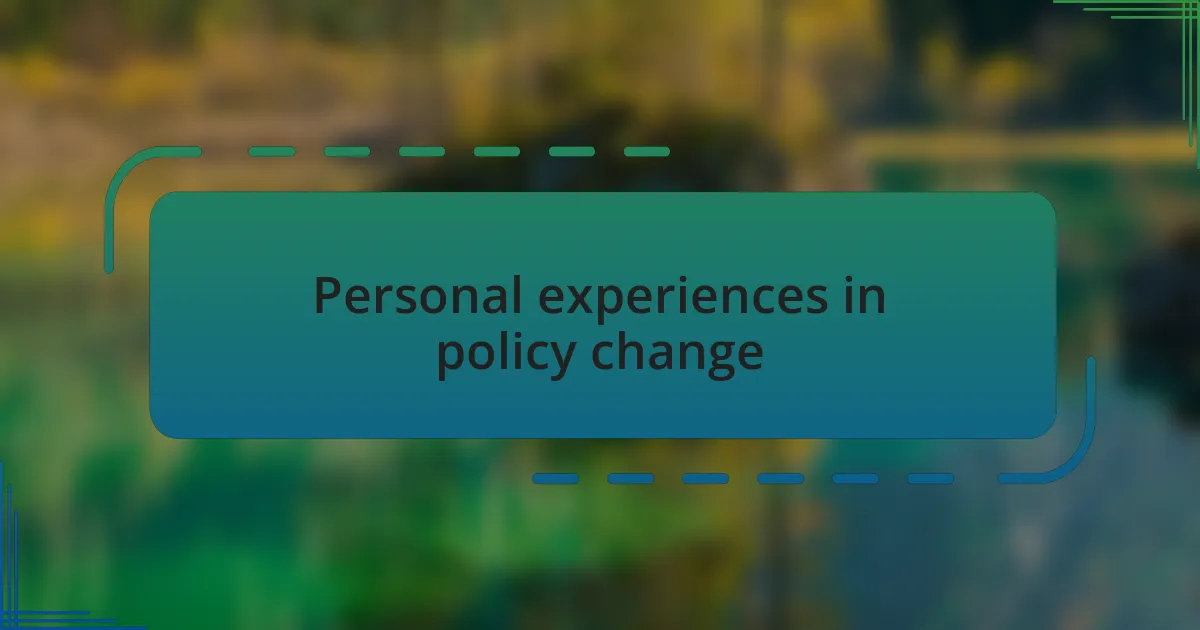Personal experiences in policy change