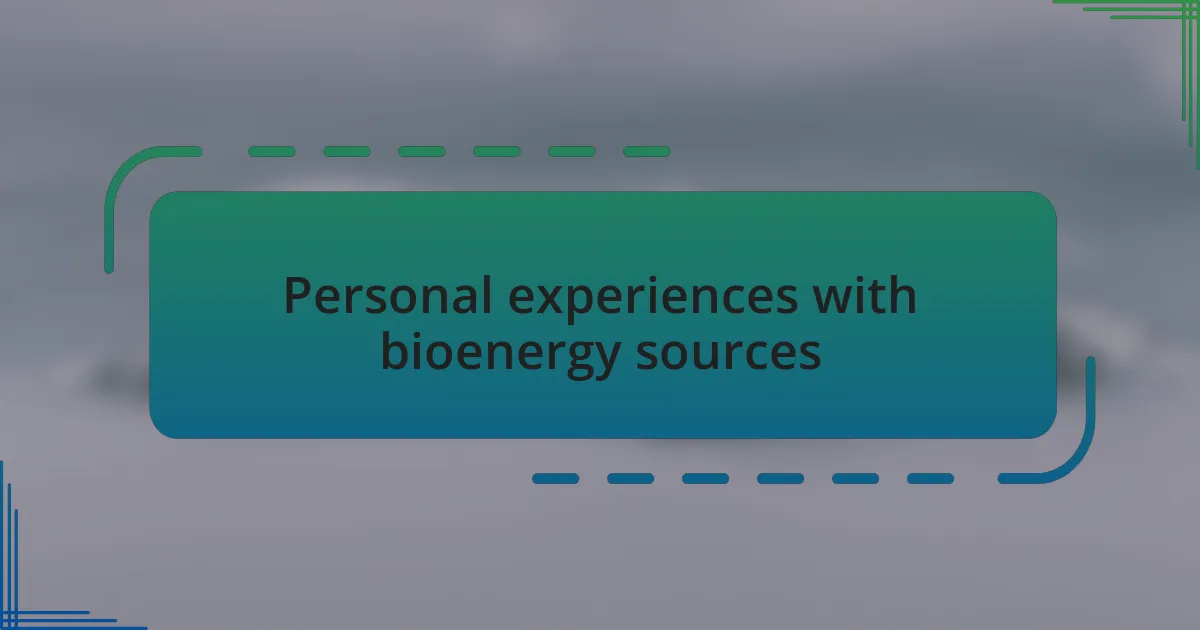 Personal experiences with bioenergy sources