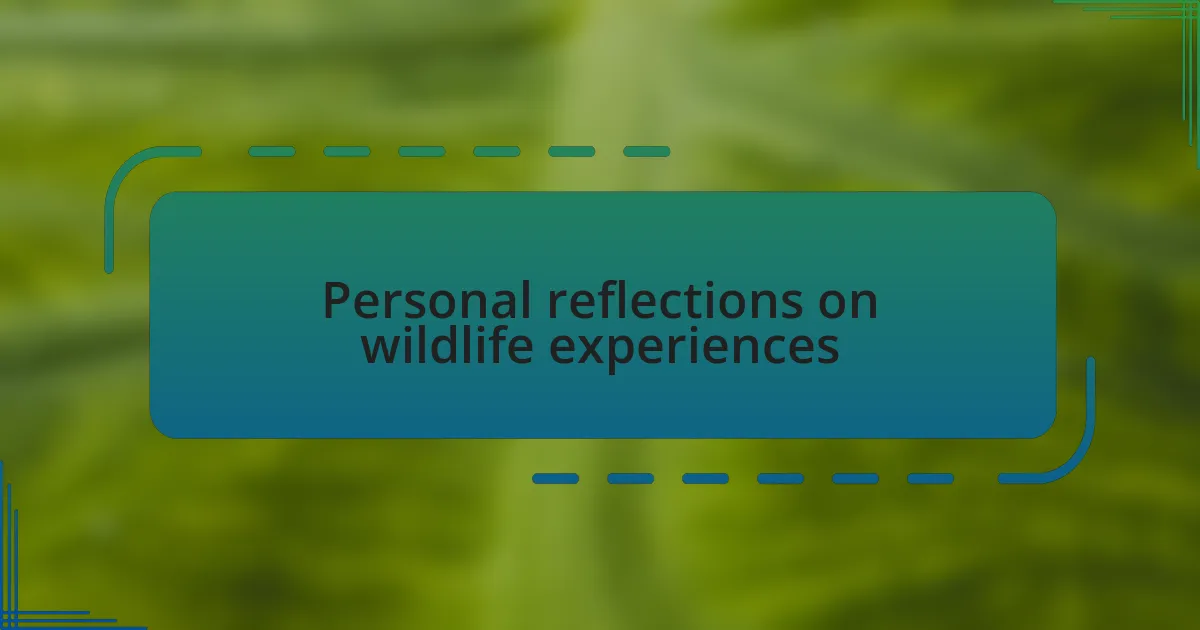 Personal reflections on wildlife experiences