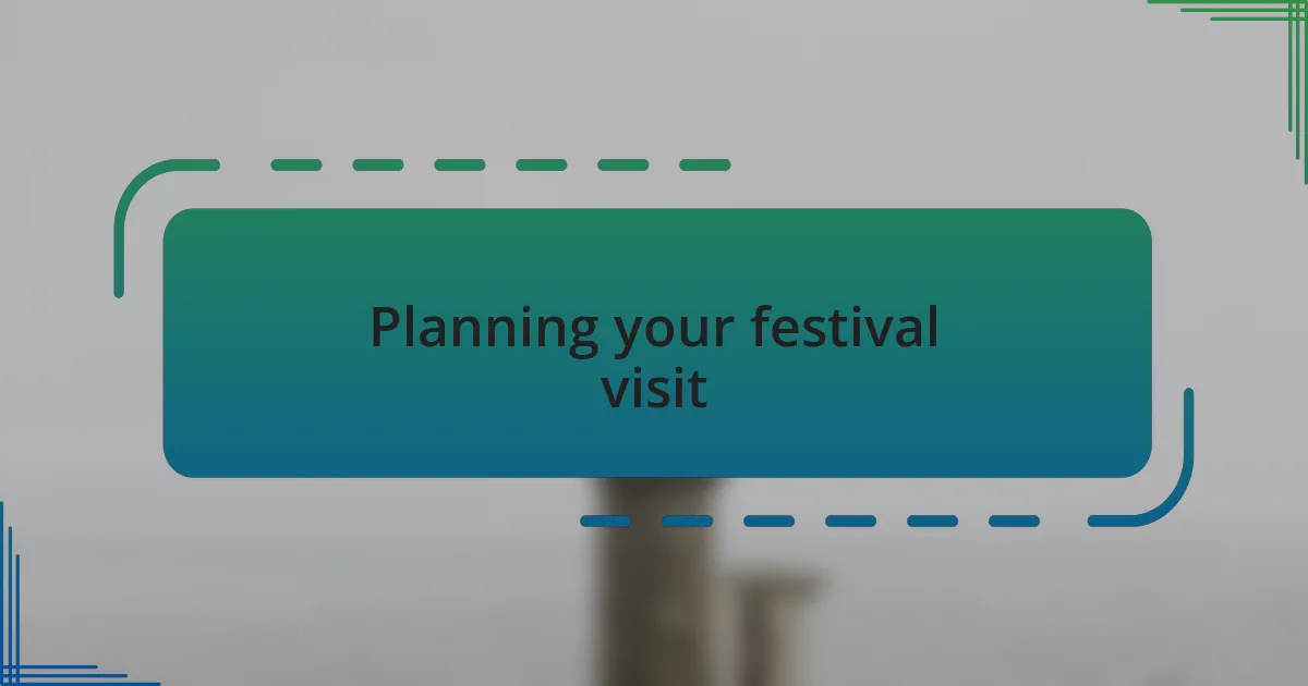 Planning your festival visit