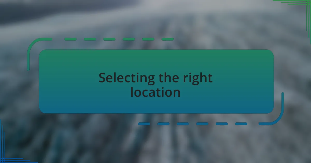 Selecting the right location