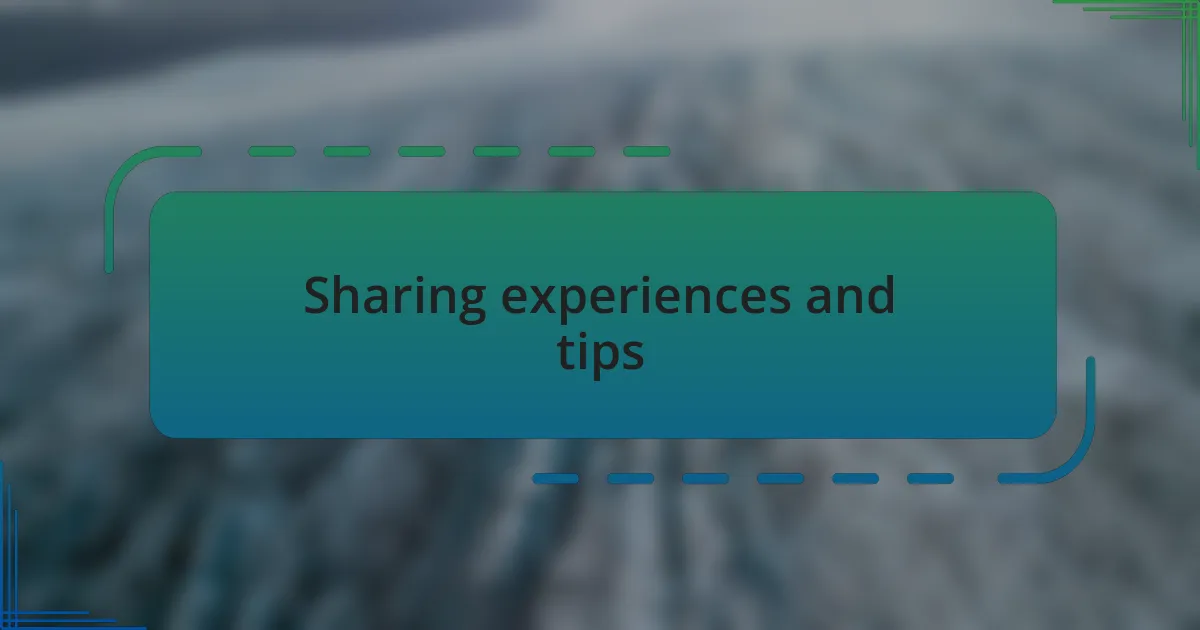 Sharing experiences and tips