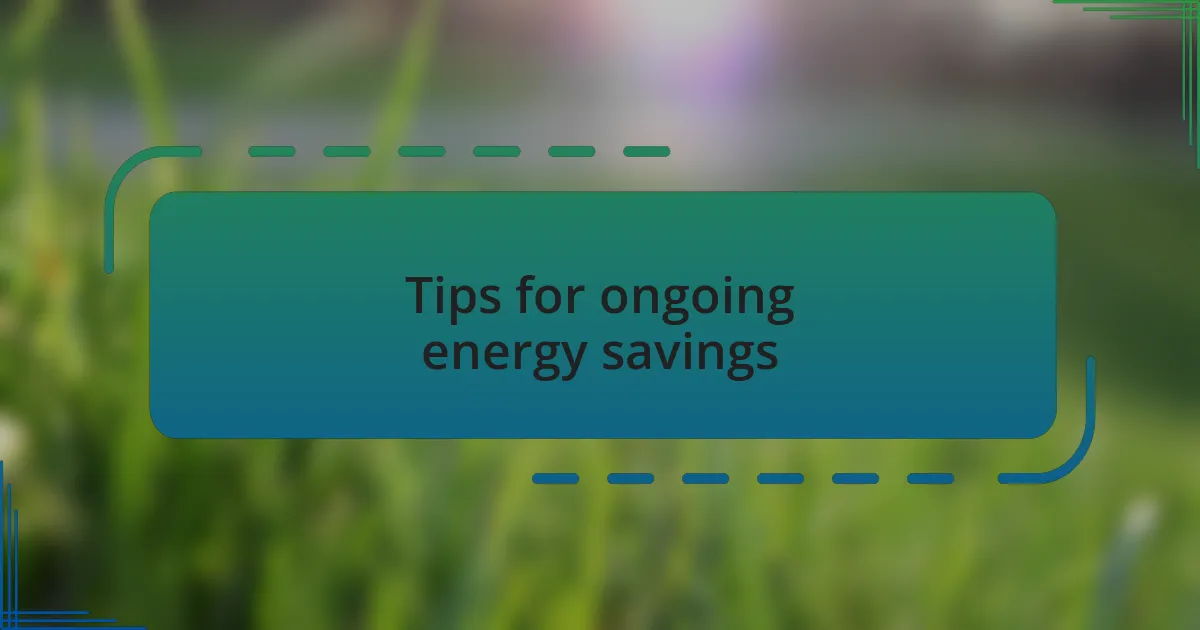 Tips for ongoing energy savings