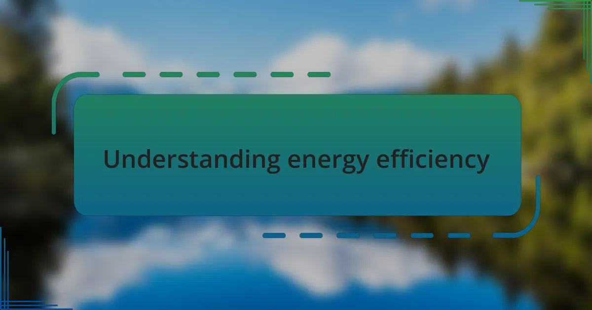 Understanding energy efficiency