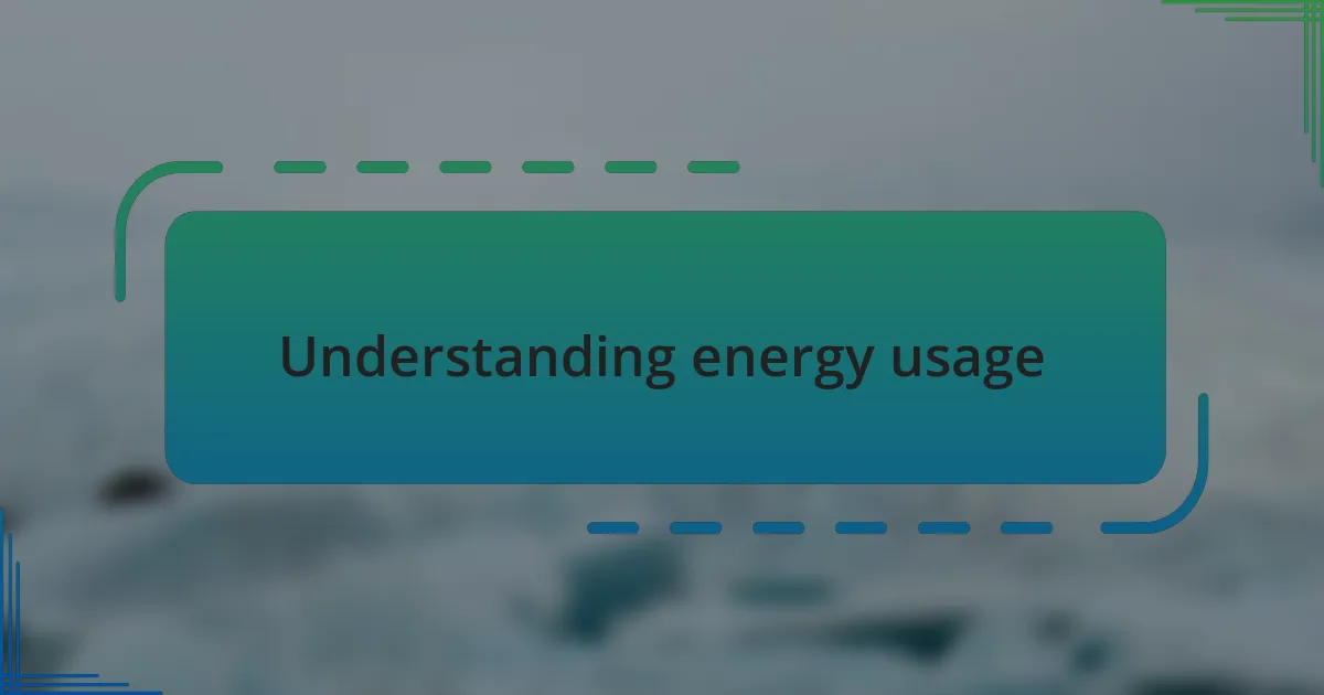 Understanding energy usage