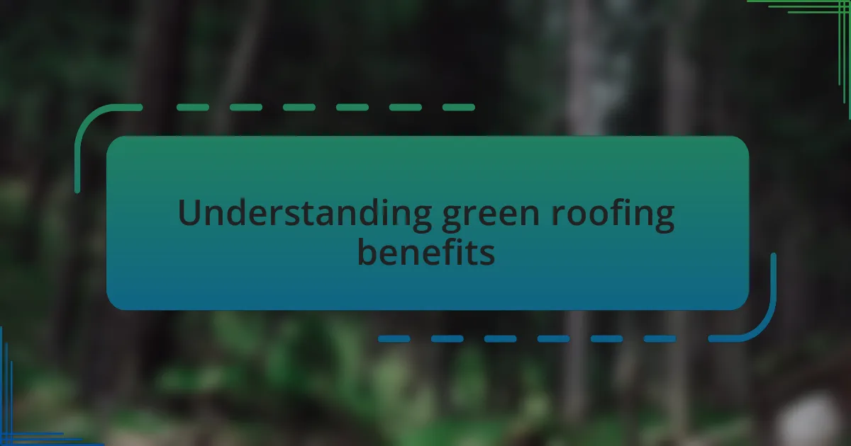Understanding green roofing benefits