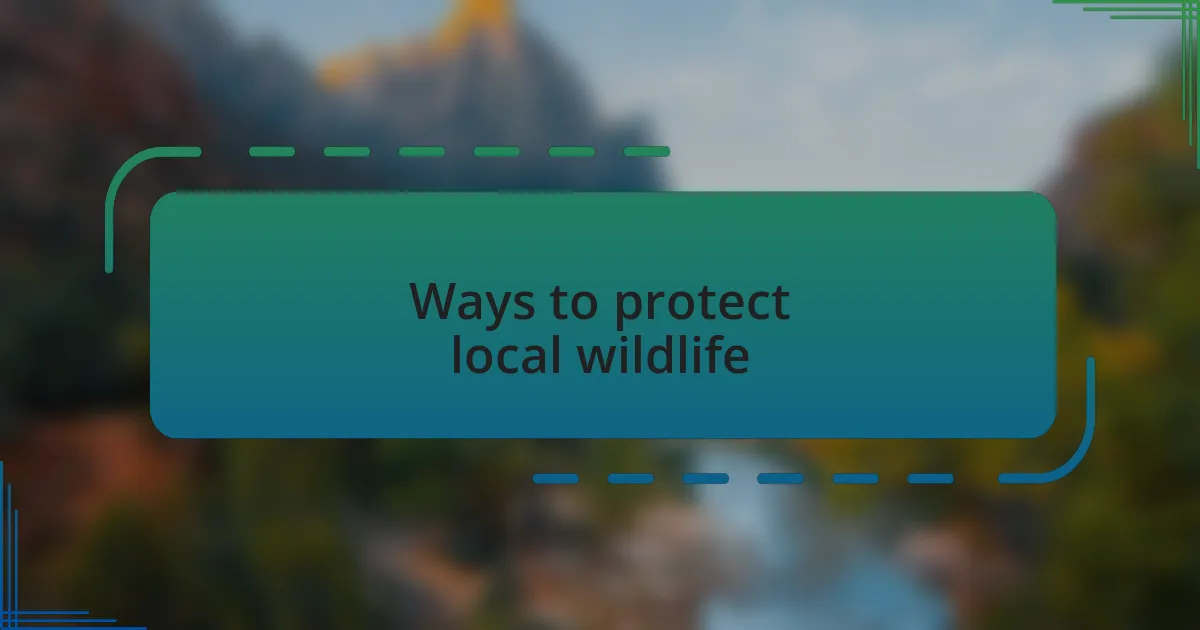 Ways to protect local wildlife