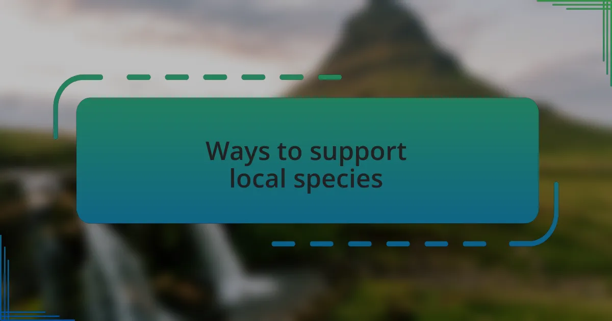 Ways to support local species